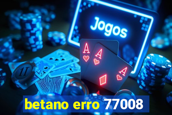 betano erro 77008